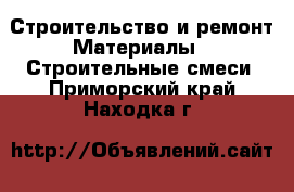 Строительство и ремонт Материалы - Строительные смеси. Приморский край,Находка г.